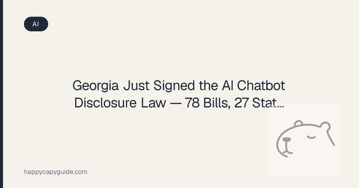 Georgia Just Signed the AI Chatbot Disclosure Law — 78 Bills, 27 States ...
