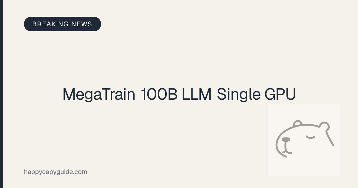MegaTrain: Train a 100B+ Parameter LLM on a Single GPU — April 2026 ...