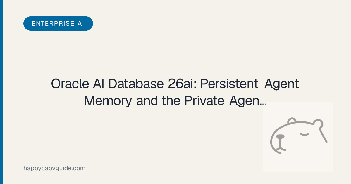 Oracle AI Database 26ai: Persistent Agent Memory and the Private Agent ...