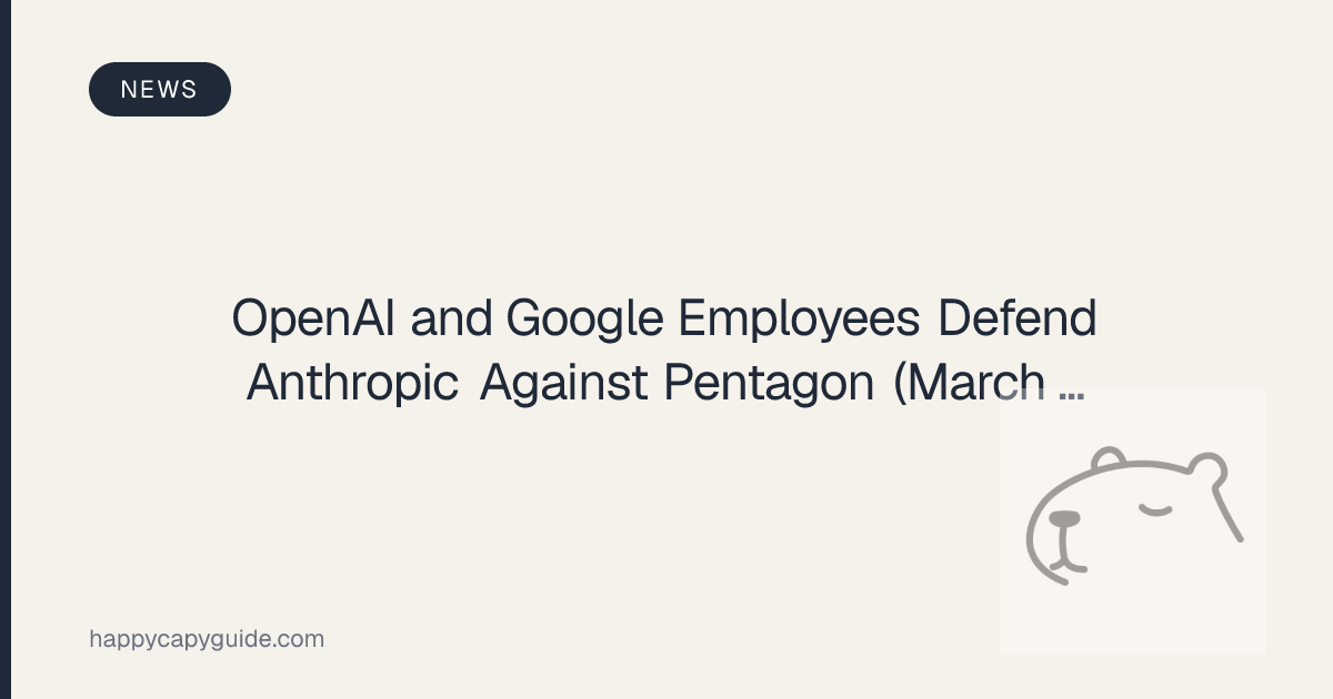 OpenAI and Google Employees Defend Anthropic Against Pentagon (March ...